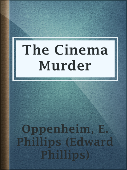 Title details for The Cinema Murder by E. Phillips (Edward Phillips) Oppenheim - Available
